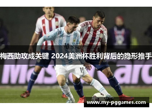 梅西助攻成关键 2024美洲杯胜利背后的隐形推手