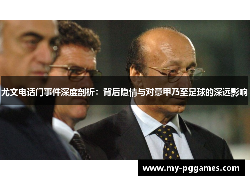 尤文电话门事件深度剖析：背后隐情与对意甲乃至足球的深远影响