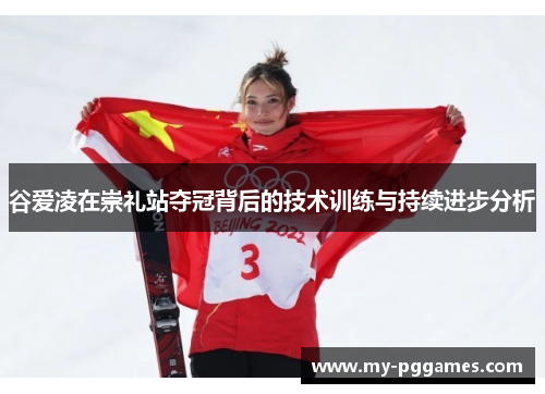 谷爱凌在崇礼站夺冠背后的技术训练与持续进步分析