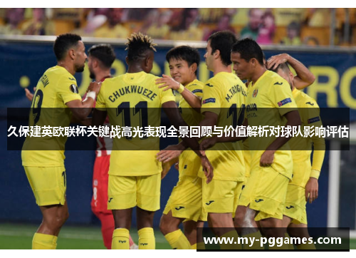 久保建英欧联杯关键战高光表现全景回顾与价值解析对球队影响评估