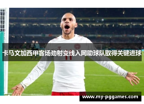 卡马文加西甲客场劲射变线入网助球队取得关键进球 卡马文加西甲客场劲射变线入网助球队取得关键进球
