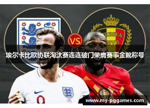 埃尔卡比欧协联淘汰赛连连破门荣膺赛事金靴称号 埃尔卡比欧协联淘汰赛连连破门荣膺赛事金靴称号