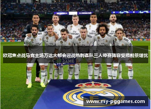 欧冠焦点战马竞主场万达大都会迎战热刺客队三人停赛阵容受损前景堪忧 欧冠焦点战马竞主场万达大都会迎战热刺客队三人停赛阵容受损前景堪忧