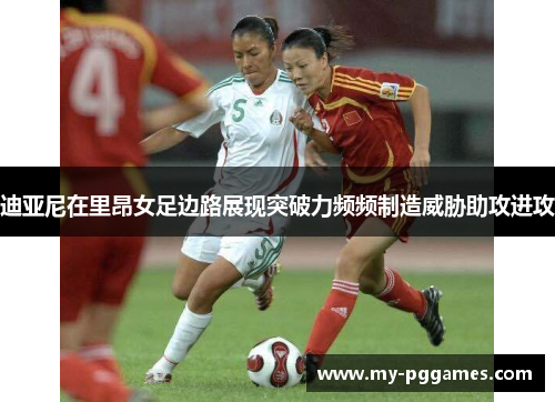 迪亚尼在里昂女足边路展现突破力频频制造威胁助攻进攻