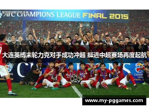 大连英博末轮力克对手成功冲超 挺进中超赛场再度起航 大连英博末轮力克对手成功冲超 挺进中超赛场再度起航