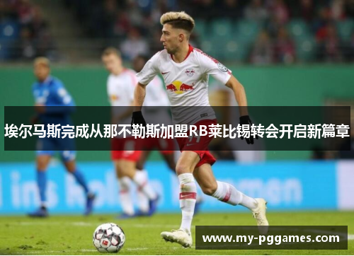 埃尔马斯完成从那不勒斯加盟RB莱比锡转会开启新篇章