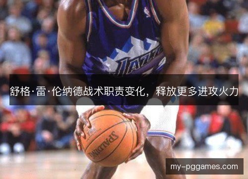 舒格·雷·伦纳德战术职责变化,释放更多进攻火力 舒格·雷·伦纳德战术职责变化,释放更多进攻火力